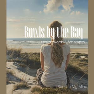 Bowls by the Bay: Spoken Words & Seascapes - Soothe My Mind