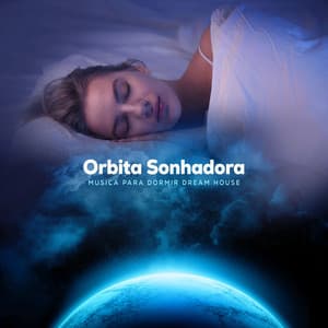 Orbita Sonhadora - Musica para Dormir Dream House