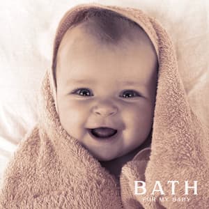 Bath for My Baby: Soothing Music to Calm Your Baby During Bath Time, Beautiful Relaxing Sounds - Baby Bath Time Music Academy