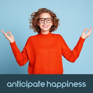 Anticipate Happiness: Embracing Joyful Expectations - Restful Music Consort
