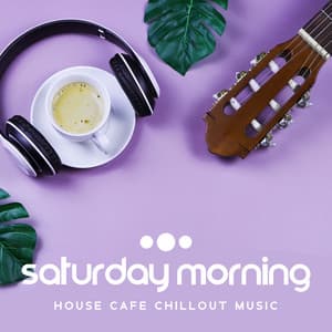 Saturday Morning House Cafe Chillout Music - Cool Chillout Zone
