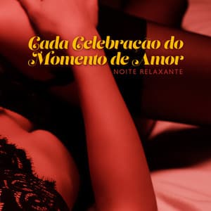 Cada Celebração do Momento de Amor - Noite Relaxante: Noite de Bossa, Jazz Latino Suave, Canções Românticas - Música de Fondo Jazz Coleção