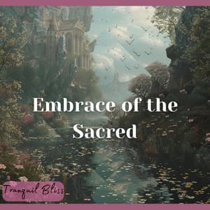 Embrace of the Sacred - Tranquil Bliss