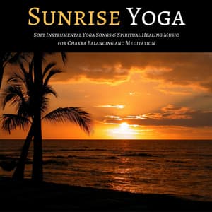 Sunrise Yoga: Soft Instrumental Yoga Songs & Spiritual Healing Music - The Spirit of Yoga