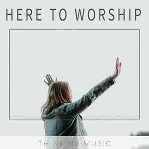 Here to Worship - Thinking Music