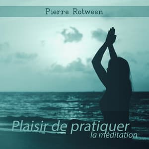 Plaisir de pratiquer la méditation - Pierre Rotween