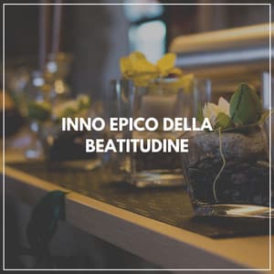Inno epico della beatitudine - Rilassamento Mentale