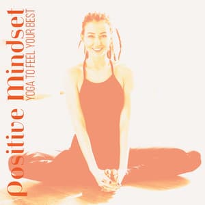 Positive Mindset: Yoga to Feel Your Best, Make You Happy, Positive Energy Yoga - Academy of Powerful Music with Positive Energy