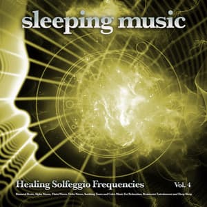 Sleeping Music: Healing Solfeggio Frequencies, Binaural Beats, Alpha Waves, Theta Waves, Delta Waves, Soothing Tones and Calm Music For Relaxation, Brainwave Entrainment and Deep Sleep, Vol. 4 - Solfeggio Healing Frequencies