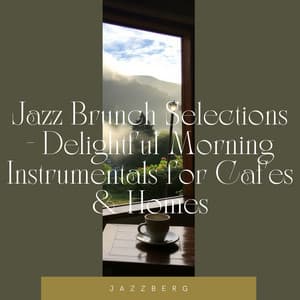 Jazz Brunch Selections - Delightful Morning Instrumentals for Cafes & Homes - Jazzberg