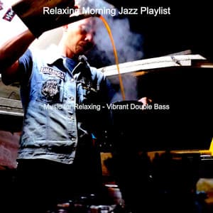 Music for Relaxing - Vibrant Double Bass - Relaxing Morning Jazz Playlist