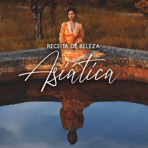 Receita de Beleza Asiática: Música para Relaxamento e Massagem, Spa - Asiático Meditação Música