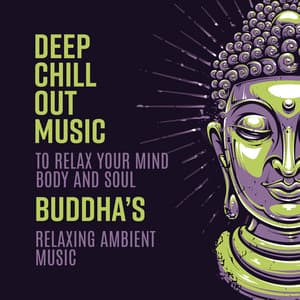 Deep Chill Out Music to Relax Your Mind Body and Soul - Buddha’s Relaxing Ambient Music, Yoga, Spa, Meditation, Study & Sleep - Buddha’s Zone