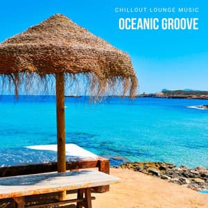 Oceanic Groove: Chill House Mix - Chillout Lounge Music