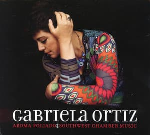 Ortiz: Aroma foliando; Southwest Chamber Music - Gabriela Ortiz