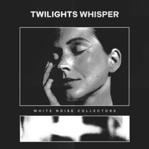 Twilights Whisper - White Noise Collectors