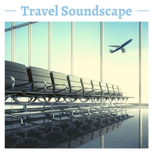 Travel Soundscape: Relaxation Airport Ambient Songs - Jake Elevator