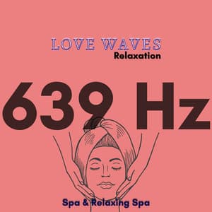 Love Waves: 639 Hz Relaxation - Spa & Relaxing Spa