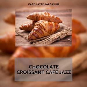 Chocolate Croissant Café Jazz: Warm Pastries, Melting Moments - Cafe Latte Jazz Club