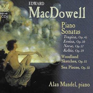 MacDowell: Piano Sonatas Nos. 2-4, Sea Pieces, Sonata Tragica, & Woodland Sketches - Edward MacDowell