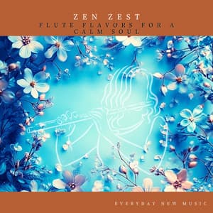 Zen Zest: Flute Flavors for a Calm Soul - Everyday New Music