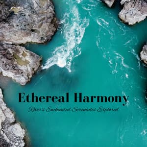 Ethereal Harmony: River's Enchanted Serenades Explored - Astral Noise