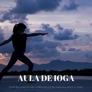 Aula De Ioga: Sons Relaxantes Das Correntes Do Rio Para Sua Prática Diária - Dormir e Meditar
