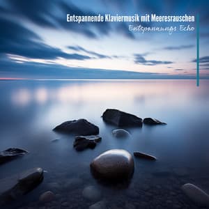 Entspannende Klaviermusik mit Meeresrauschen - Entspannungs Echo