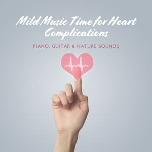 Mild Music Time for Heart Complications. Calming Ambience of Piano, Guitar & Nature Sounds - New Age Harmonic Melodies