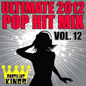 Ultimate 2012 Pop Hit Mix, Vol. 12 - Party Hit Kings