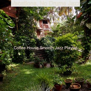 Vacations, No Drums Jazz - Coffee House Smooth Jazz Playlist