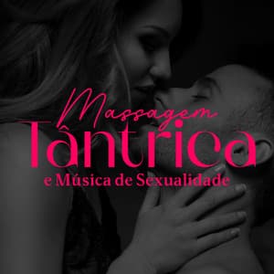 Massagem Tântrica e Música de Sexualidade para Reconexão Sexual - Técnicas de Sexo Tântrico