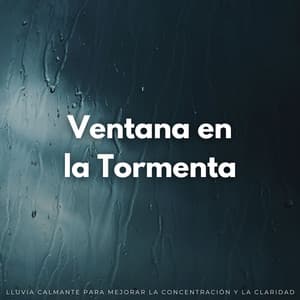Ventana A La Tormenta: Lluvia Calmante Para Mejorar La Concentración Y La Claridad - Sonidos de la Naturaleza: Tormenta Lluvia