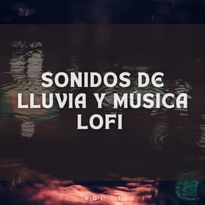 Sonidos de Lluvia y Música Lofi Vol. 1 - Relajantes sonidos de lluvia