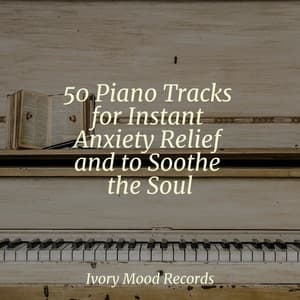 50 Piano Tracks for Instant Anxiety Relief and to Soothe the Soul - Ivory Mood
