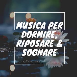 Musica per Dormire, Riposare & Sognare - Musica Curativa Club