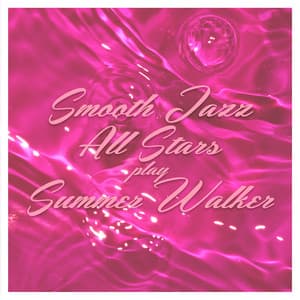 Smooth Jazz All Stars Play Summer Walker - Smooth Jazz All Stars