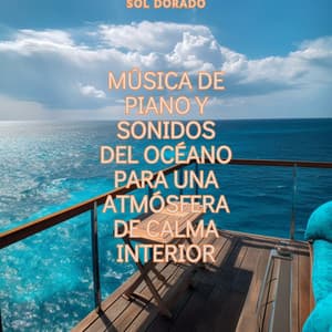 Música de piano y sonidos del océano para una atmósfera de calma interior - Sol Dorado