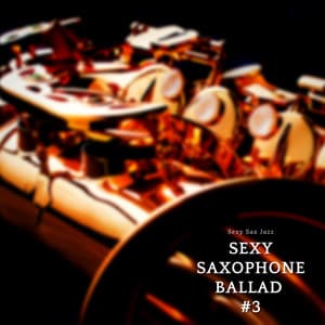Sexy Saxophone Ballad #3 - Sexy Sax Jazz