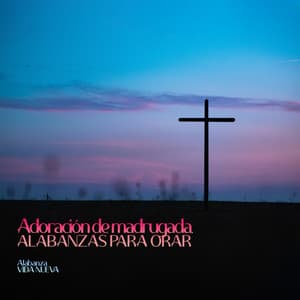 Adoración de Madrugada, Alabanzas para Orar - Alabanza Vida Nueva
