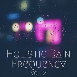 Holistic Rain Frequency Vol. 2 - Rain Sounds For Sleep