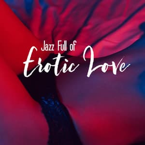 Jazz Full of Erotic Love - Sensual Piano Collection That Works Great as a Background for Slowly Making Love, Tantric Massage, Passionate Kiss, Love Spells, Burning Desire, Orgasmic Experiences - Erotica