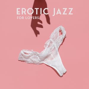 Erotic Jazz for Lovers: Romantic Vibes for Date Night - Instrumental Jazz Love Songs
