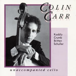 Unaccompanied Cello: Works by Kodály, Crumb, Britten and Schuller - Colin Carr