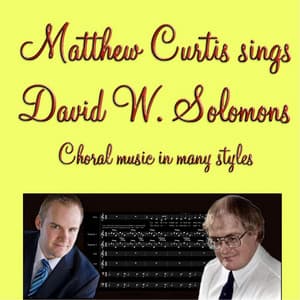 Matthew Curtis Sings David W Solomons Choral Music in Many Styles - Matthew Curtis