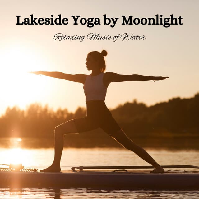 Lakeside Yoga by Moonlight: Relaxing Music of Water - Calm Water Sounds