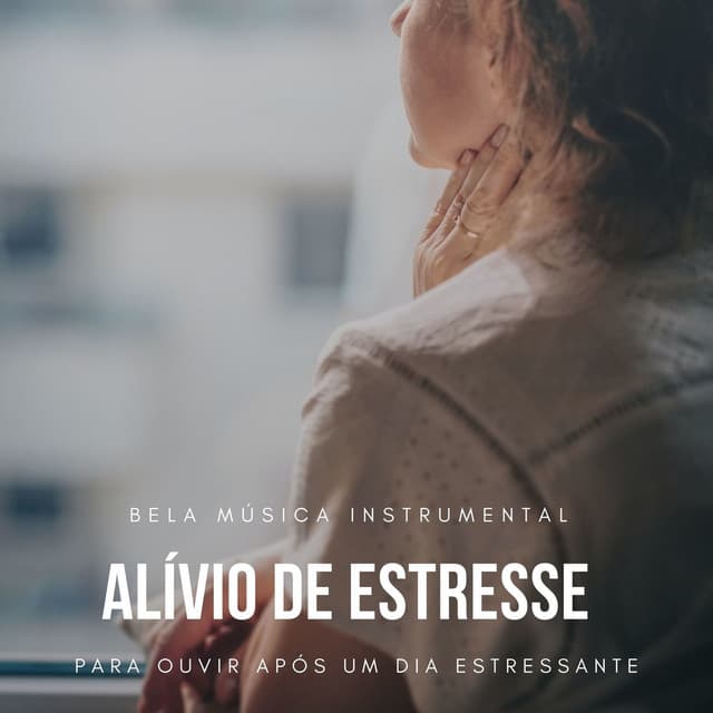 Alívio de Estresse: Bela Música Instrumental para Ouvir após um Dia Estressante - Relaxamento Soundscape