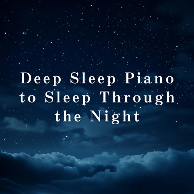 Deep Sleep Piano to Sleep Through the Night - Relaxing BGM Project