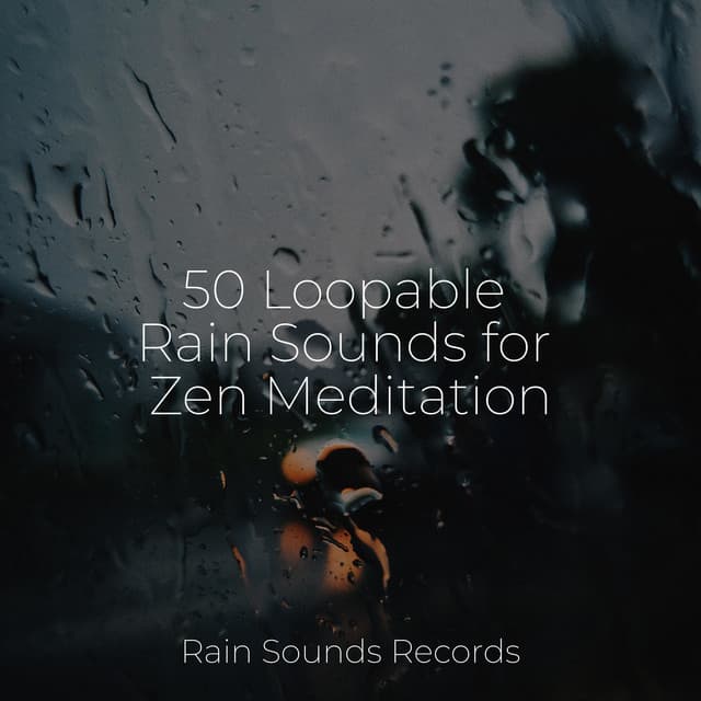 50 Loopable Rain Sounds for Zen Meditation - Rest & Relax Nature Sounds Artists