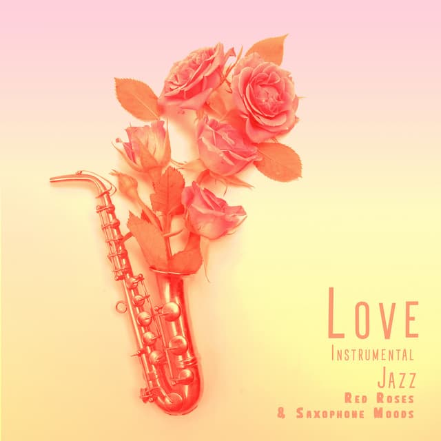 Love Instrumental Jazz: Red Roses & Saxophone Moods - New York Jazz Lounge